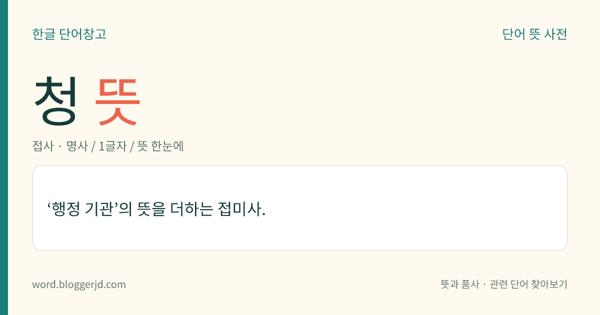 청 뜻: ‘행정 기관’의 뜻을 더하는 접미사.