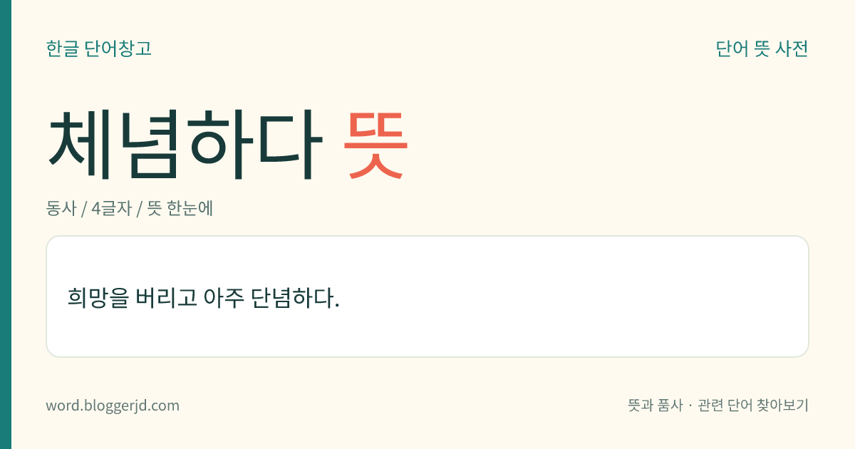 체념하다 뜻: 희망을 버리고 아주 단념하다.
