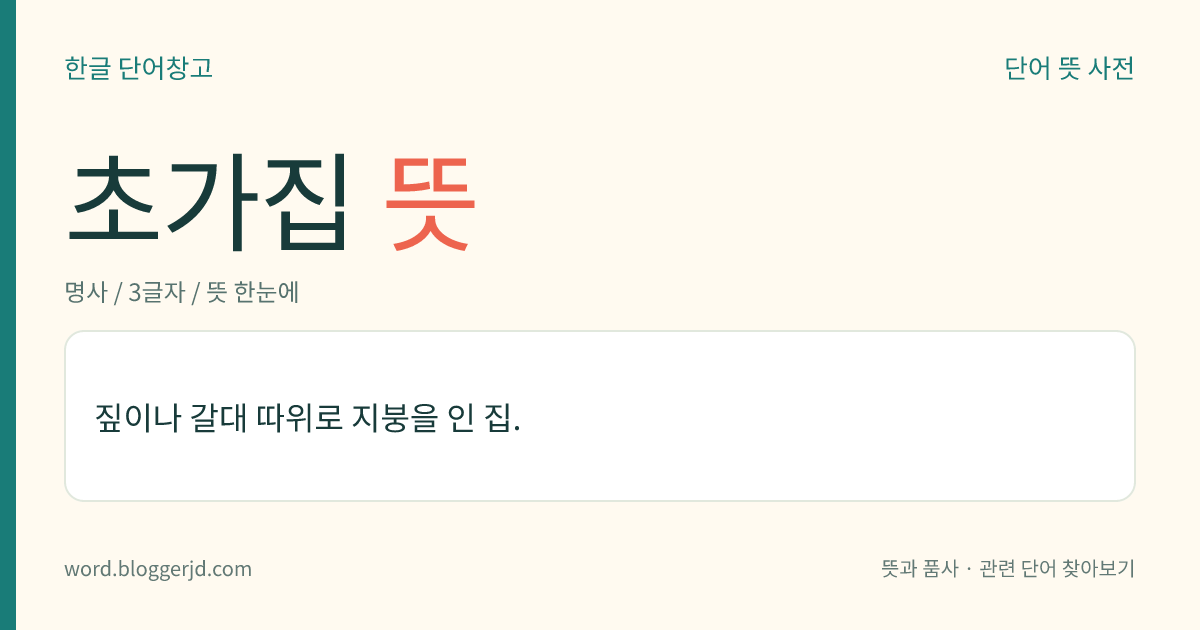초가집 뜻: 짚이나 갈대 등을 묶어 지붕 위를 덮은 집.