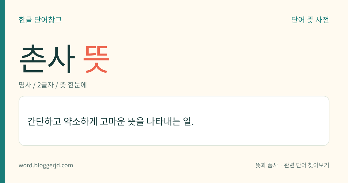 촌사 뜻: 간단하고 약소하게 고마운 뜻을 나타내는 일.