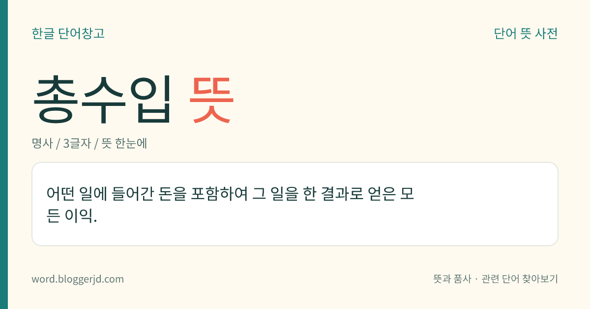 총수입 뜻: 어떤 일에 들어간 돈을 포함하여 그 일을 한 결과로 얻은 모든 이익.