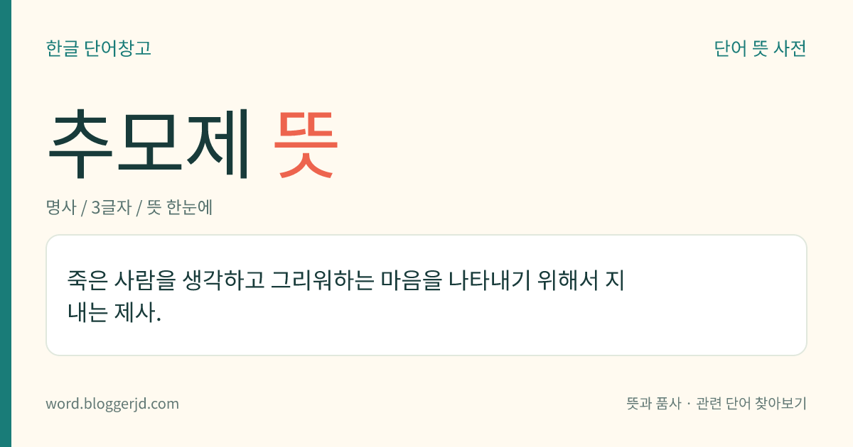 추모제 뜻: 죽은 사람을 생각하고 그리워하는 마음을 나타내기 위해서 지내는 제사.