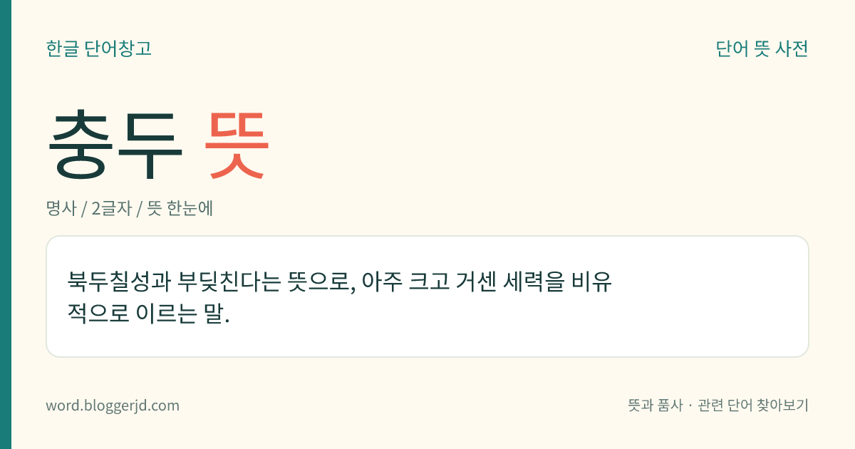 충두 뜻: 북두칠성과 부딪친다는 뜻으로, 아주 크고 거센 세력을 비유적으로 이르는 말.