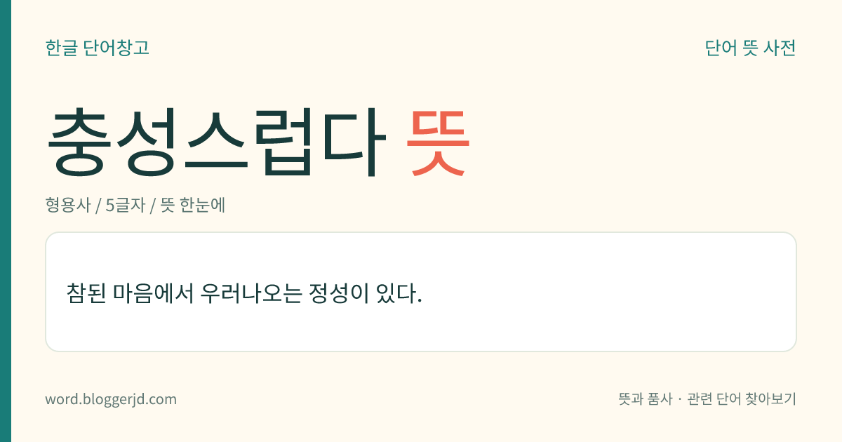 충성스럽다 뜻: 참된 마음에서 우러나오는 정성이 있다.