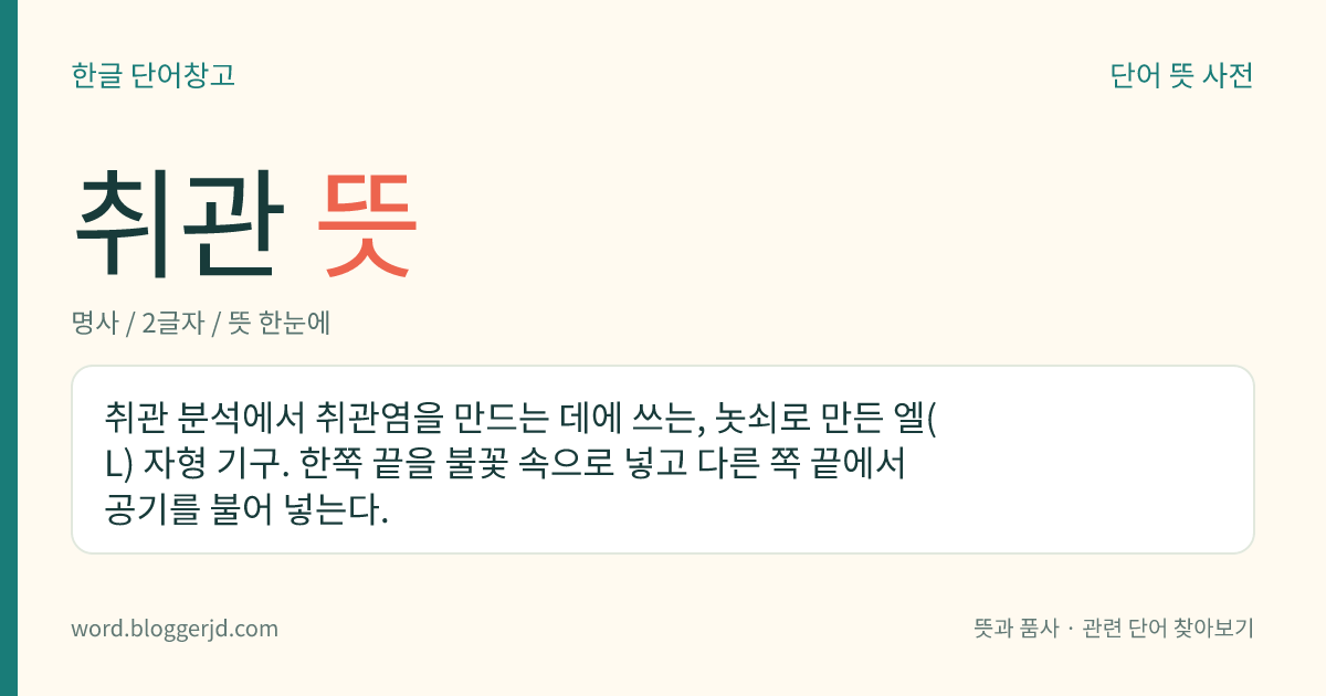 취관 뜻: 취관 분석에서 취관염을 만드는 데에 쓰는, 놋쇠로 만든 엘(L) 자형 기구. 한쪽 끝을 불꽃 속으로 넣고 다른 쪽 끝에서 공기를 불어 넣는다.