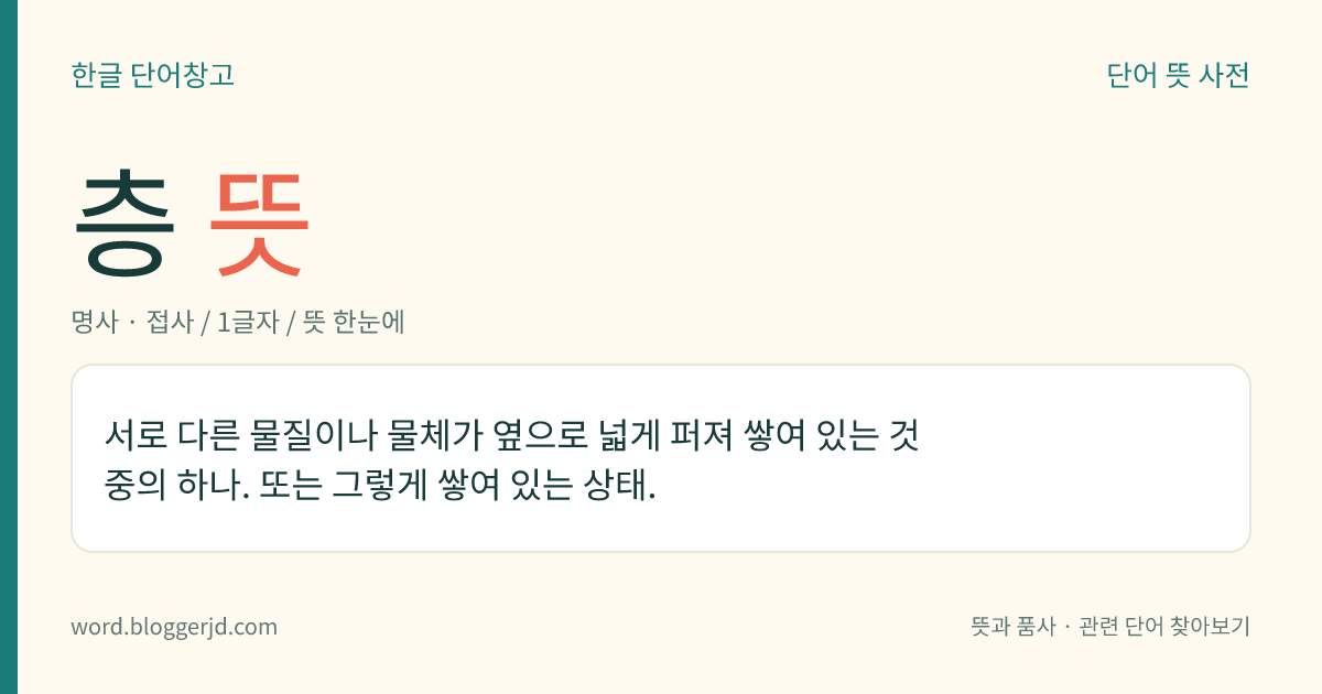 층 뜻: 서로 다른 물질이나 물체가 옆으로 넓게 퍼져 쌓여 있는 것 중의 하나. 또는 그렇게 쌓여 있는 상태.