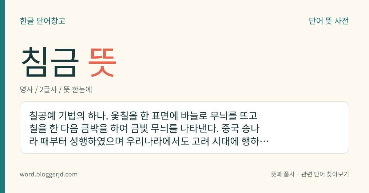 침금 뜻: 칠공예 기법의 하나. 옻칠을 한 표면에 바늘로 무늬를 뜨고 칠을 한 다음 금박을 하여 금빛 무늬를 나타낸다. 중국 송나라 때부터 성행하였으며 우리나라에서도 고려 시대에 행하여졌다.