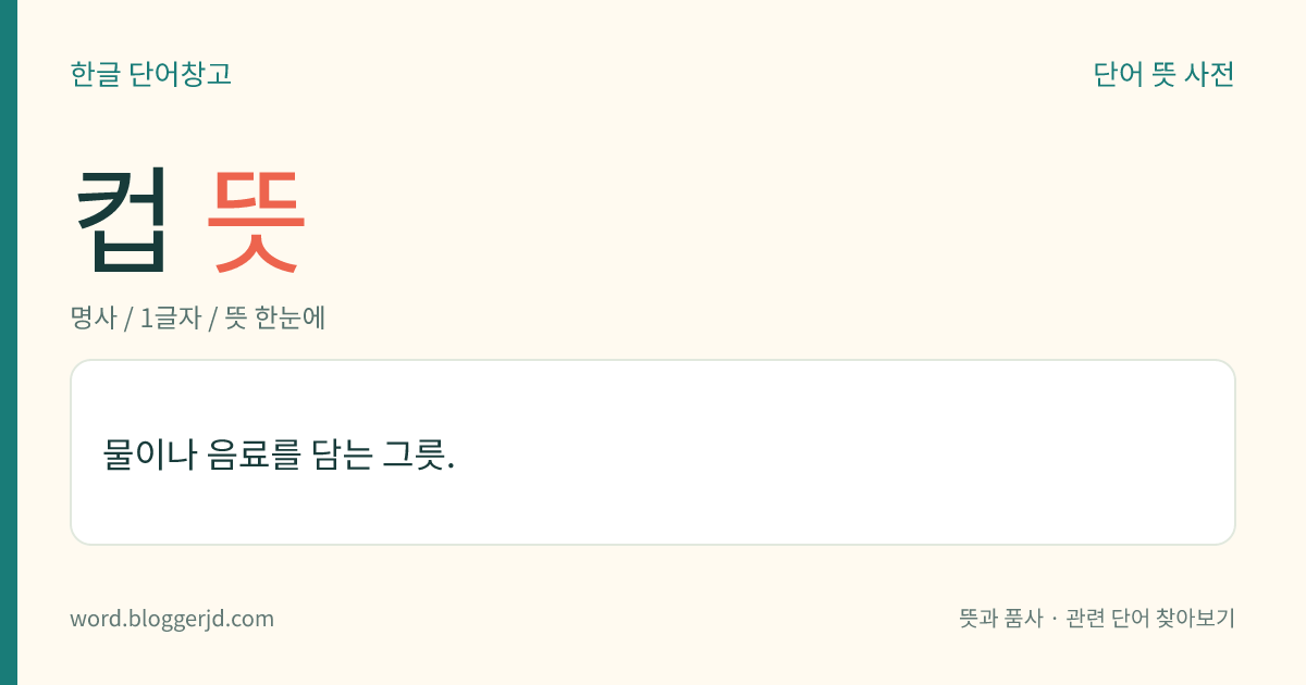 컵 뜻: 물이나 음료를 담는 그릇.