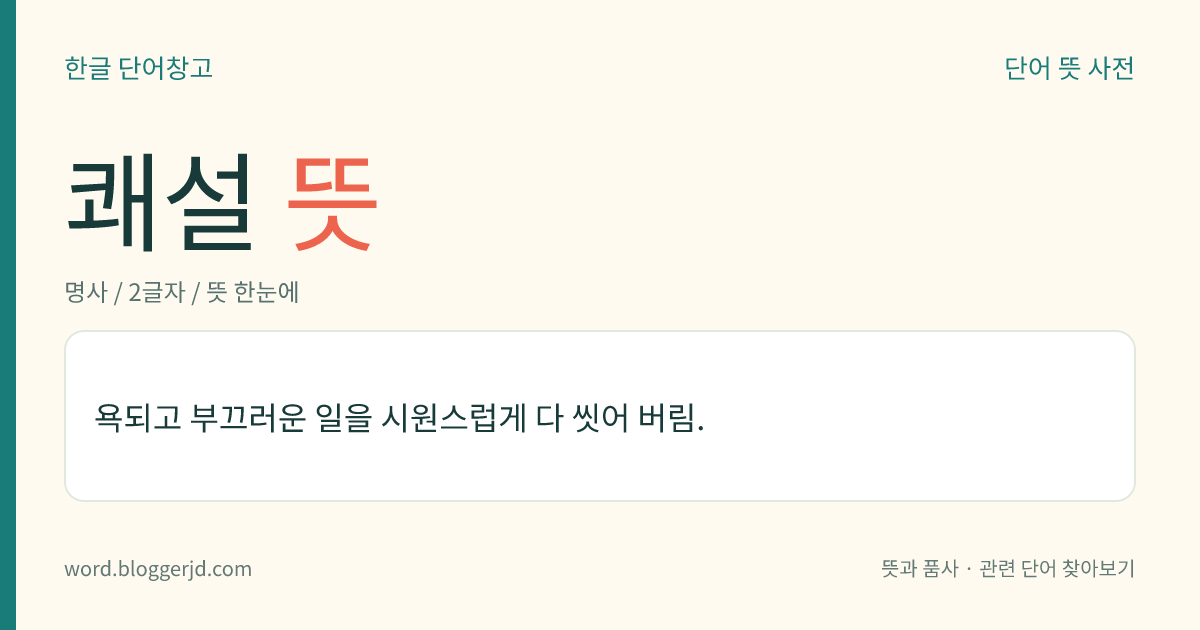 쾌설 뜻: 욕되고 부끄러운 일을 시원스럽게 다 씻어 버림.