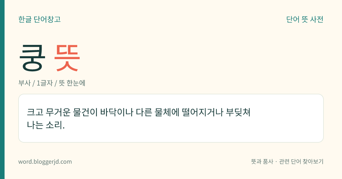 쿵 뜻: 크고 무거운 물건이 바닥이나 다른 물체에 떨어지거나 부딪쳐 나는 소리.