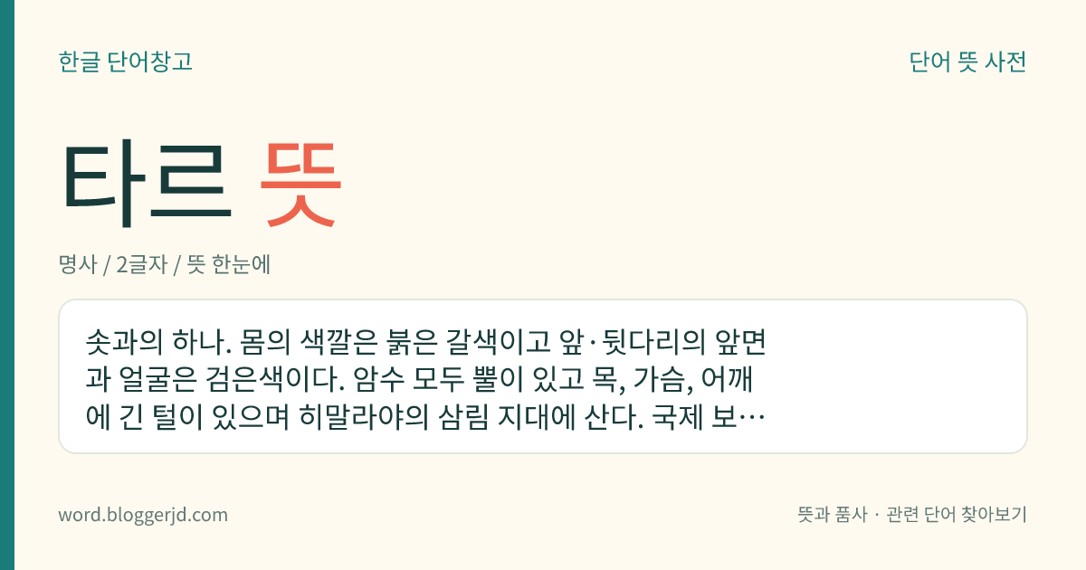 타르 뜻: 솟과의 하나. 몸의 색깔은 붉은 갈색이고 앞·뒷다리의 앞면과 얼굴은 검은색이다. 암수 모두 뿔이 있고 목, 가슴, 어깨에 긴 털이 있으며 히말라야의 삼림 지대에 산다. 국제 보호 동물이다.
