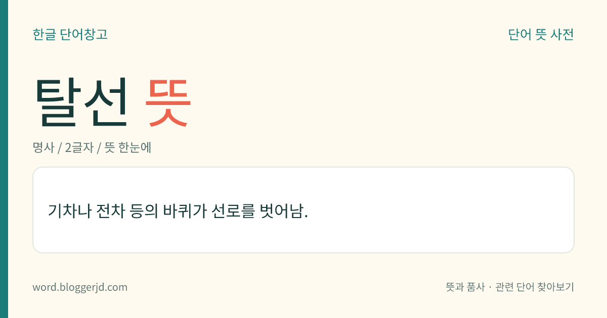 탈선 뜻: 기차나 전차 등의 바퀴가 선로를 벗어남.