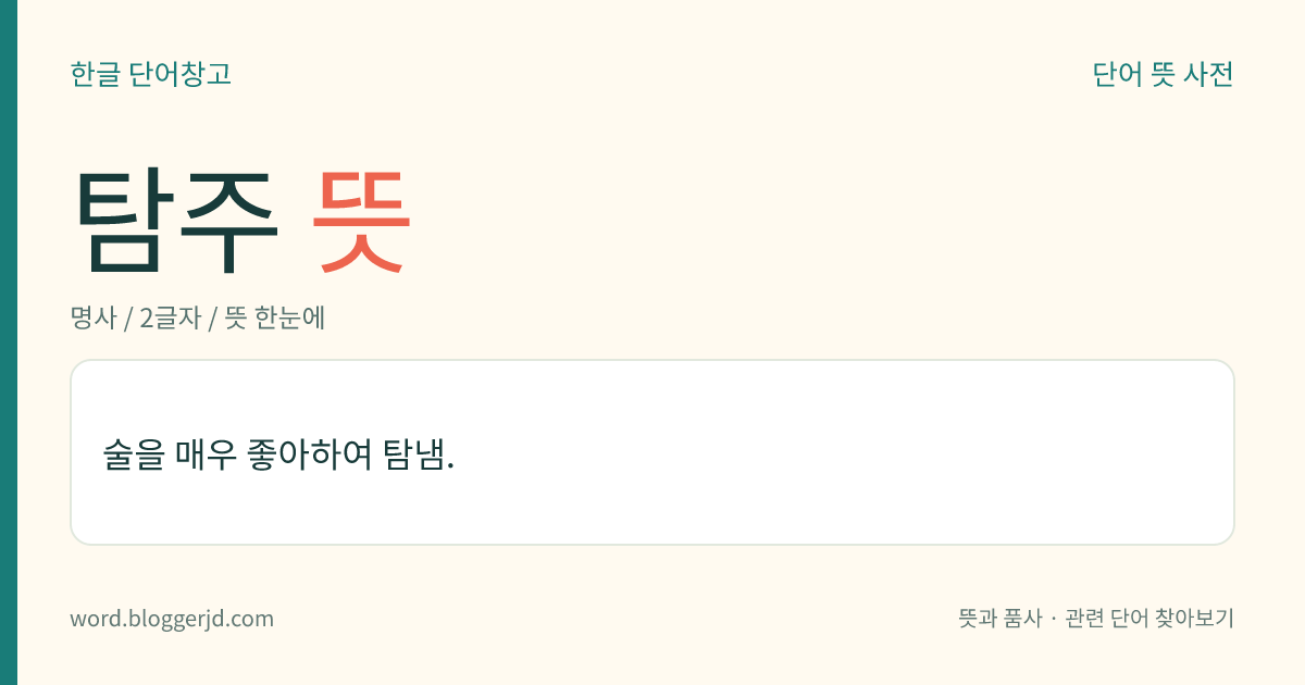 탐주 뜻: 술을 매우 좋아하여 탐냄.
