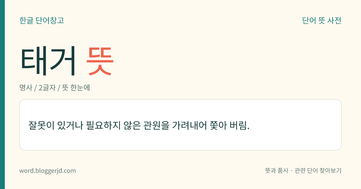 태거 뜻: 잘못이 있거나 필요하지 않은 관원을 가려내어 쫓아 버림.