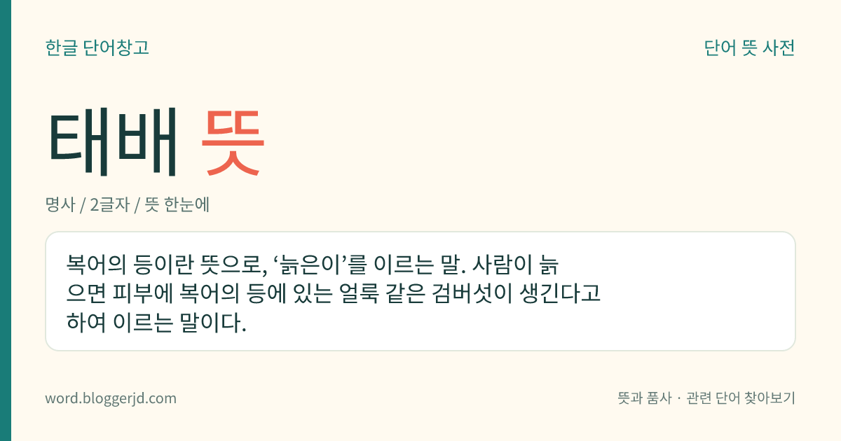 태배 뜻: 복어의 등이란 뜻으로, ‘늙은이’를 이르는 말. 사람이 늙으면 피부에 복어의 등에 있는 얼룩 같은 검버섯이 생긴다고 하여 이르는 말이다.