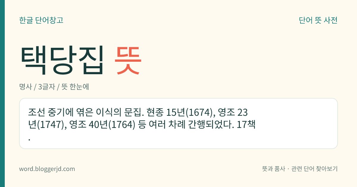 택당집 뜻: 조선 중기에 엮은 이식의 문집. 현종 15년(1674), 영조 23년(1747), 영조 40년(1764) 등 여러 차례 간행되었다. 17책.