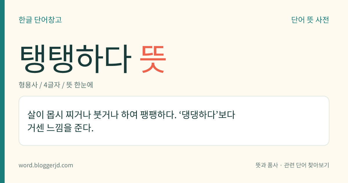 탱탱하다 뜻: 살이 몹시 찌거나 부어 팽팽하다.