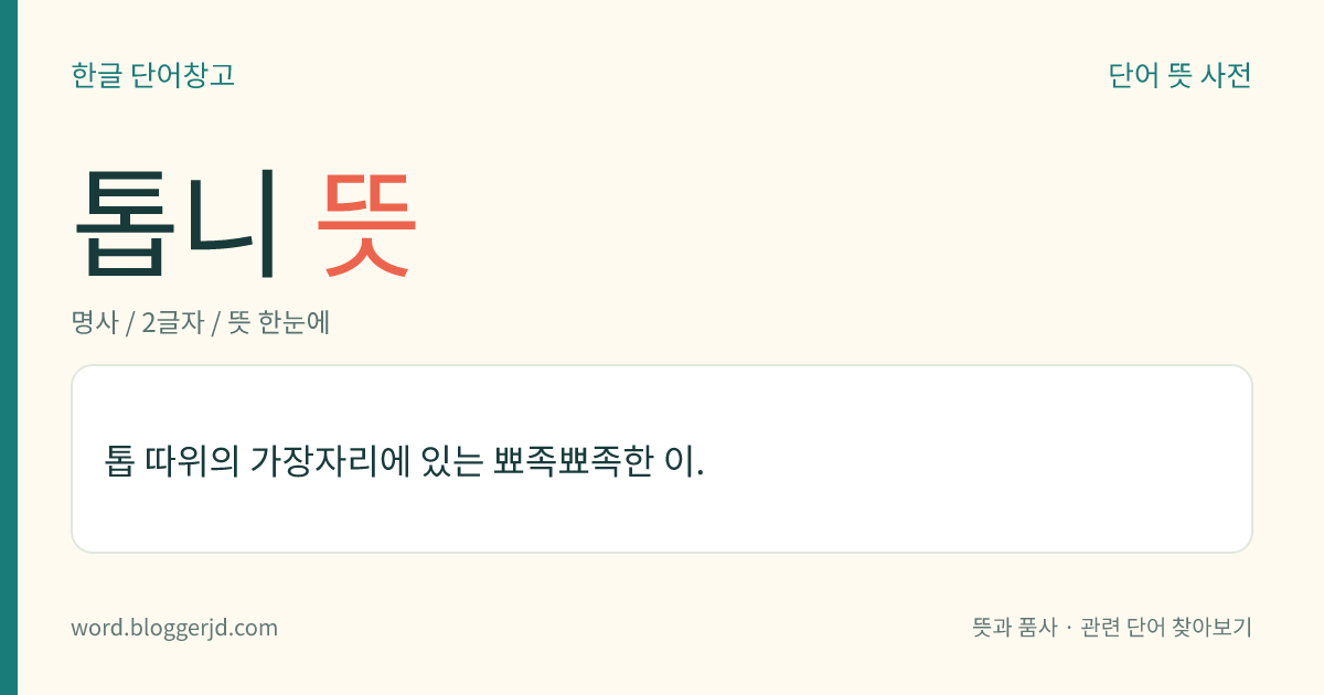 톱니 뜻: 톱 따위의 가장자리에 있는 뾰족뾰족한 이.