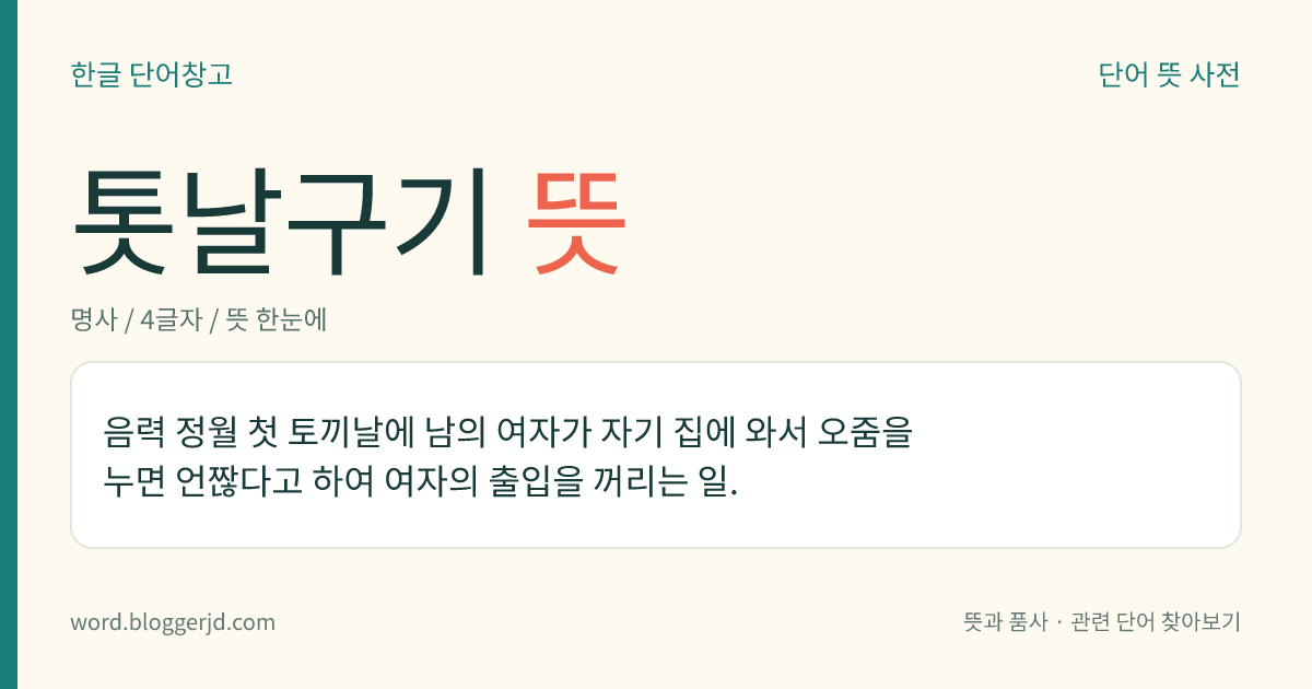 톳날구기 뜻: 음력 정월 첫 토끼날에 남의 여자가 자기 집에 와서 오줌을 누면 언짢다고 하여 여자의 출입을 꺼리는 일.