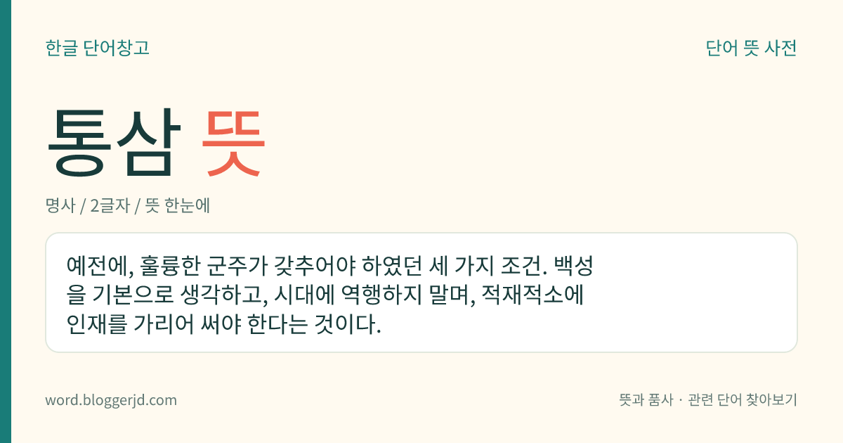 통삼 뜻: 예전에, 훌륭한 군주가 갖추어야 하였던 세 가지 조건. 백성을 기본으로 생각하고, 시대에 역행하지 말며, 적재적소에 인재를 가리어 써야 한다는 것이다.