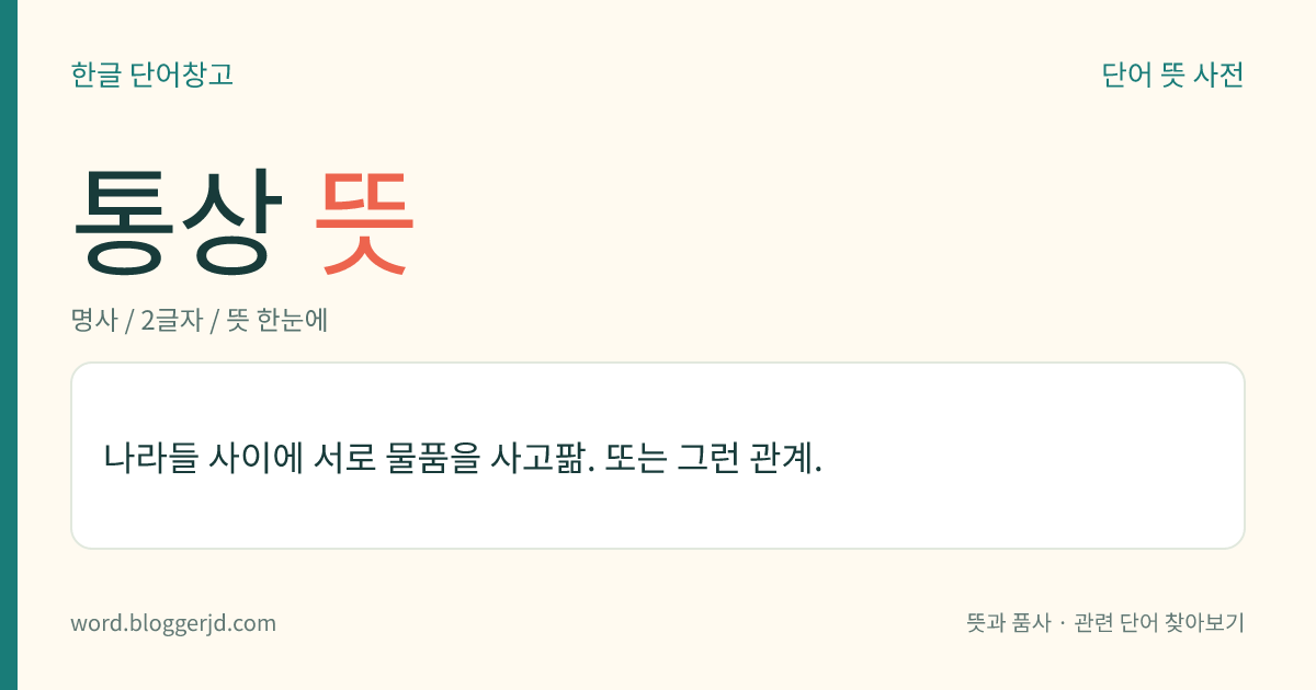 통상 뜻: 나라들 사이에 서로 물품을 사고팖. 또는 그런 관계.