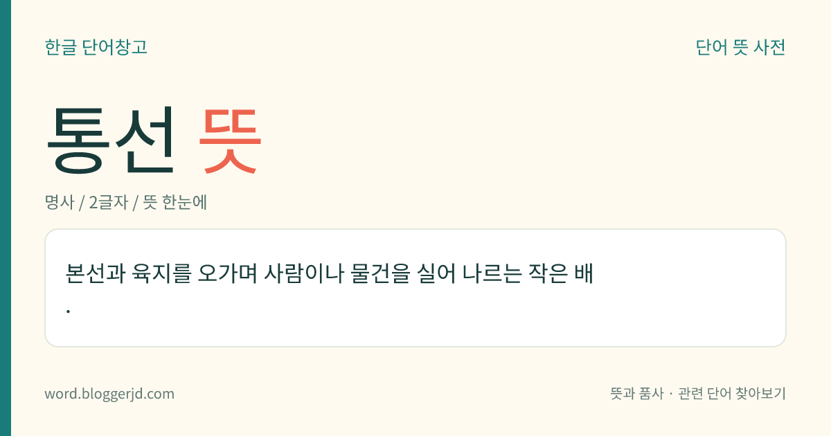 통선 뜻: 본선과 육지를 오가며 사람이나 물건을 실어 나르는 작은 배.