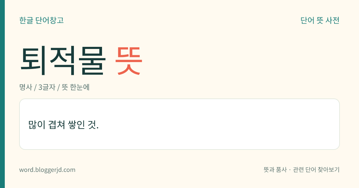 퇴적물 뜻: 많이 겹쳐 쌓인 것.