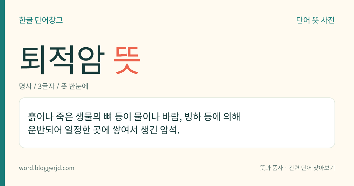 퇴적암 뜻: 흙이나 죽은 생물의 뼈 등이 물이나 바람, 빙하 등에 의해 운반되어 일정한 곳에 쌓여서 생긴 암석.