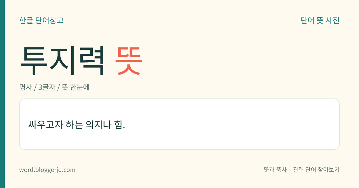 투지력 뜻: 싸우고자 하는 의지나 힘.
