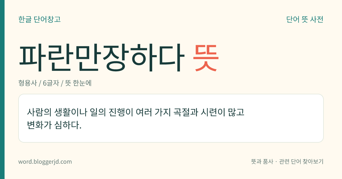 파란만장하다 뜻: 사람의 생활이나 일의 진행이 여러 가지 곡절과 시련이 많고 변화가 심하다.