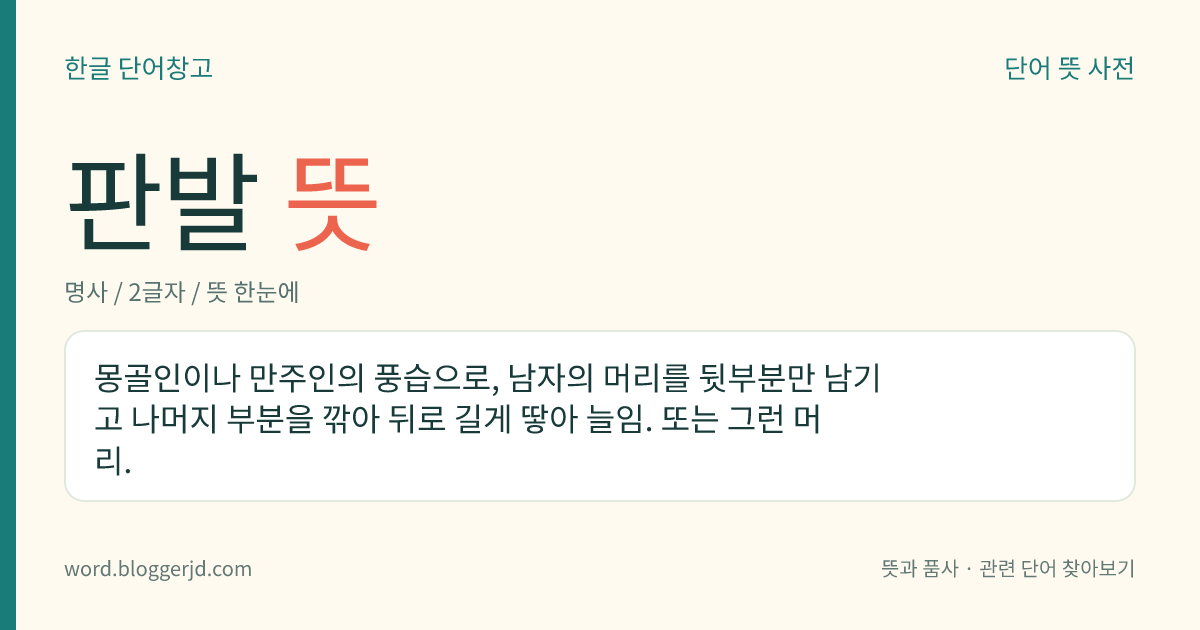 판발 뜻: 몽골인이나 만주인의 풍습으로, 남자의 머리를 뒷부분만 남기고 나머지 부분을 깎아 뒤로 길게 땋아 늘임. 또는 그런 머리.
