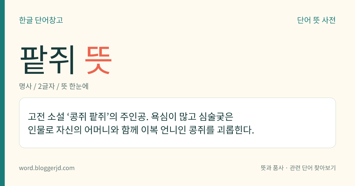 팥쥐 뜻: 고전 소설 ‘콩쥐 팥쥐’의 주인공. 욕심이 많고 심술궂은 인물로 자신의 어머니와 함께 이복 언니인 콩쥐를 괴롭힌다.