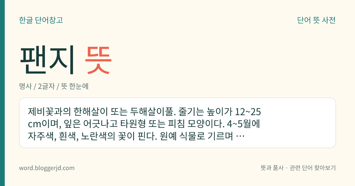 팬지 뜻: 제비꽃과의 한해살이 또는 두해살이풀. 줄기는 높이가 12~25cm이며, 잎은 어긋나고 타원형 또는 피침 모양이다. 4~5월에 자주색, 흰색, 노란색의 꽃이 핀다. 원예 식물로 기르며 자주색 꽃은 이뇨제로 쓴다.
