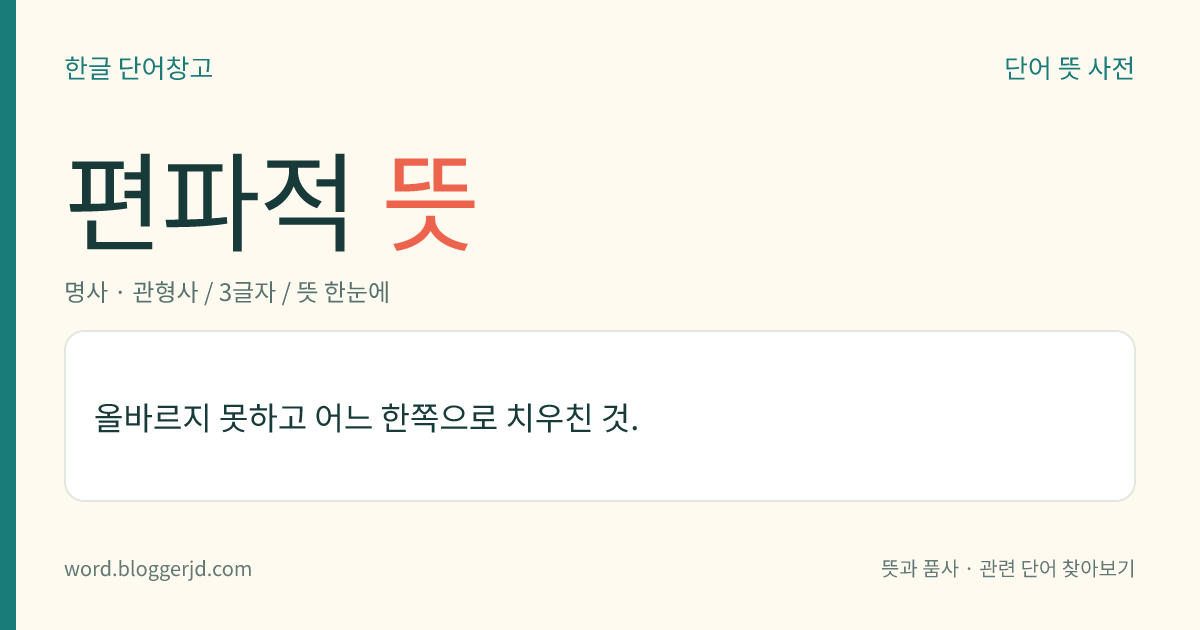 편파적 뜻: 올바르지 못하고 어느 한쪽으로 치우친 것.