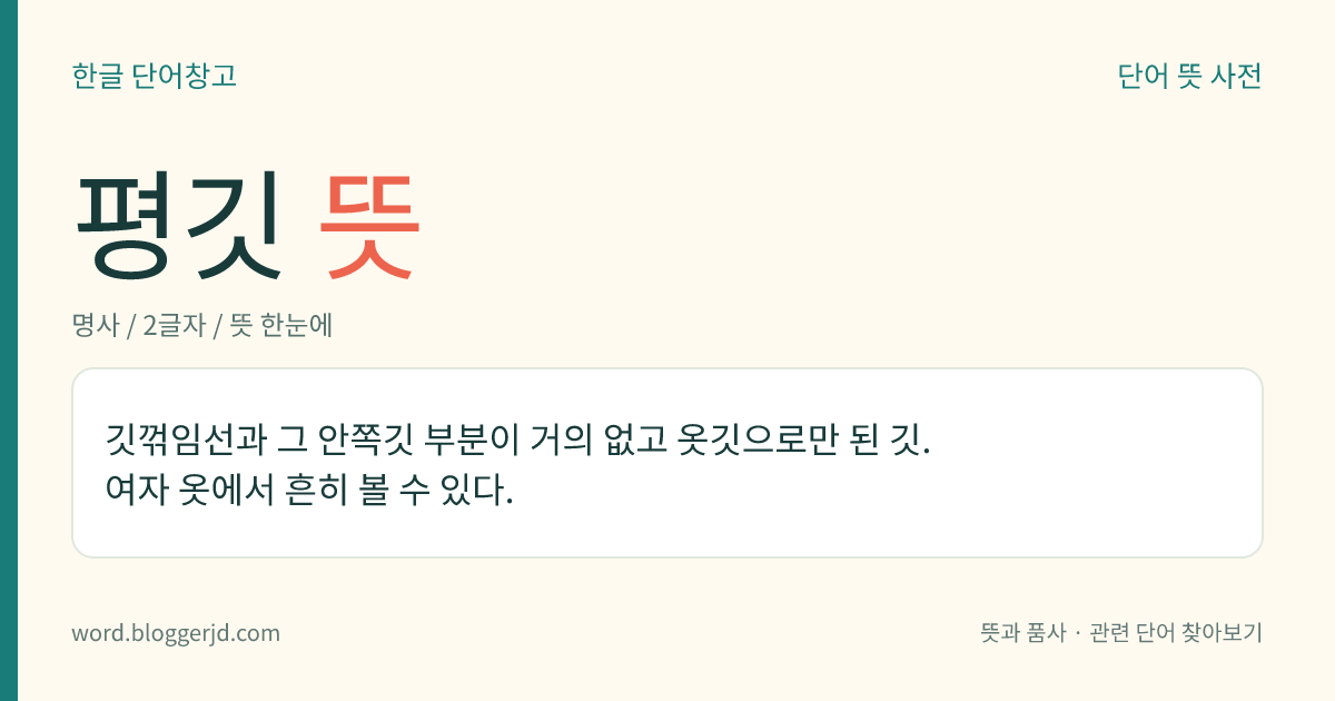 평깃 뜻: 깃꺾임선과 그 안쪽깃 부분이 거의 없고 옷깃으로만 된 깃. 여자 옷에서 흔히 볼 수 있다.