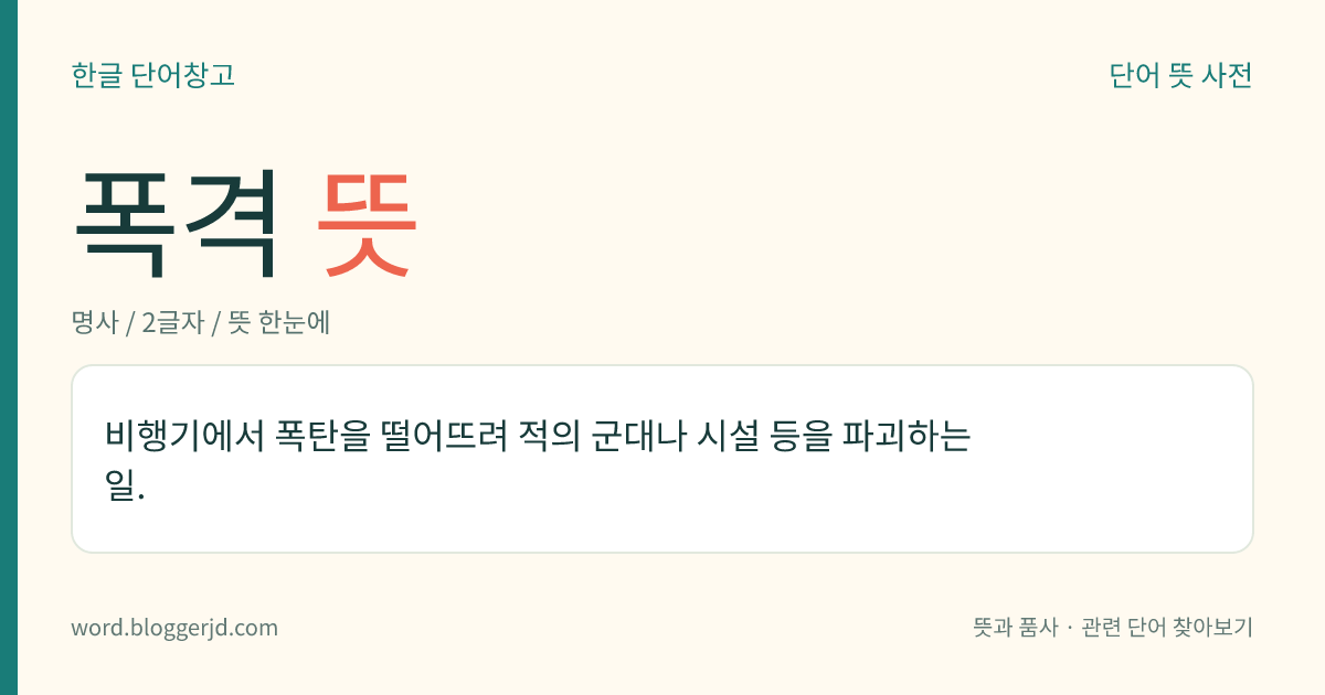 폭격 뜻: 비행기에서 폭탄을 떨어뜨려 적의 군대나 시설 등을 파괴하는 일.
