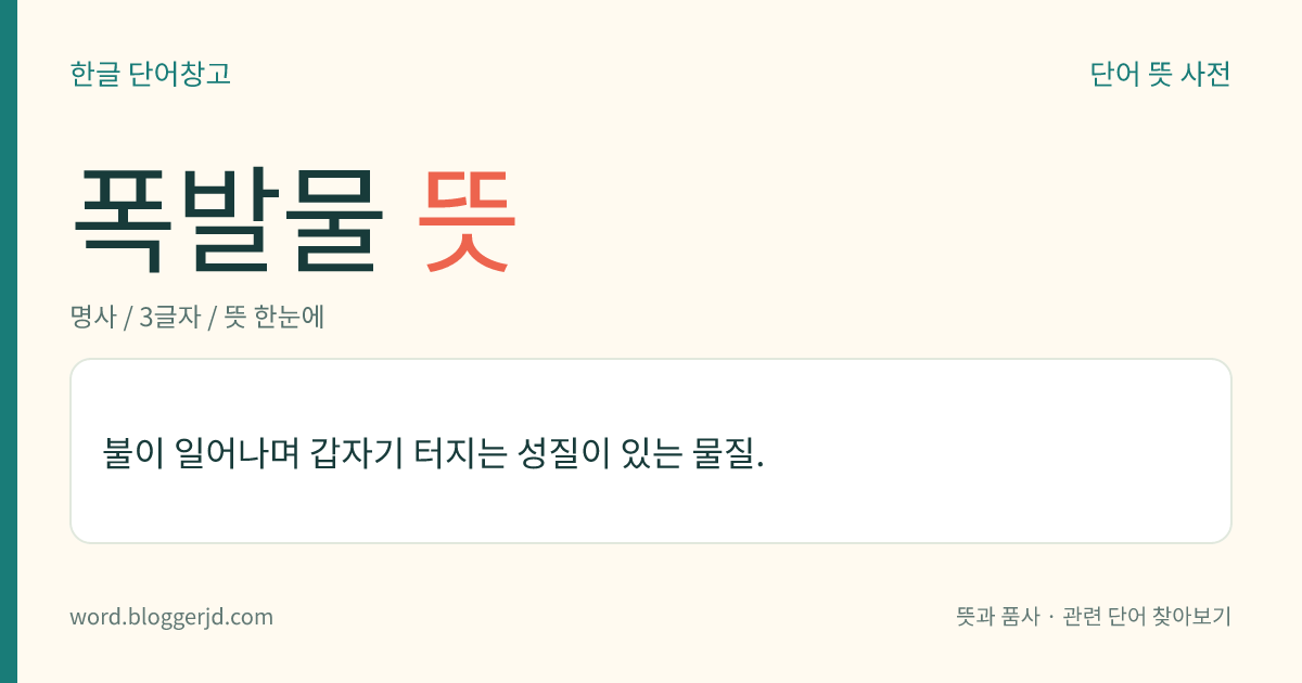 폭발물 뜻: 불이 일어나며 갑자기 터지는 성질이 있는 물질.