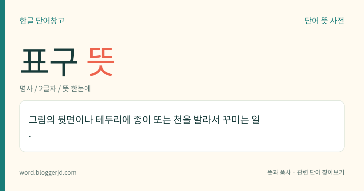 표구 뜻: 그림의 뒷면이나 테두리에 종이 또는 천을 발라서 꾸미는 일.