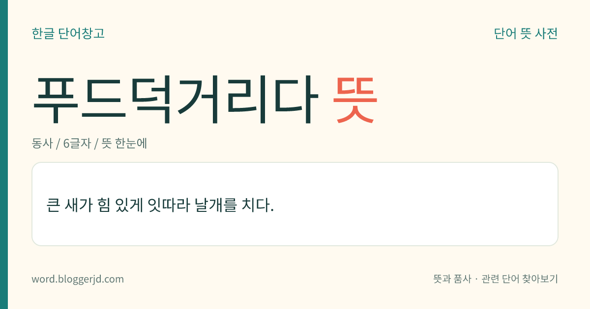 푸드덕거리다 뜻: 큰 새가 힘차게 계속해서 날개를 치다.