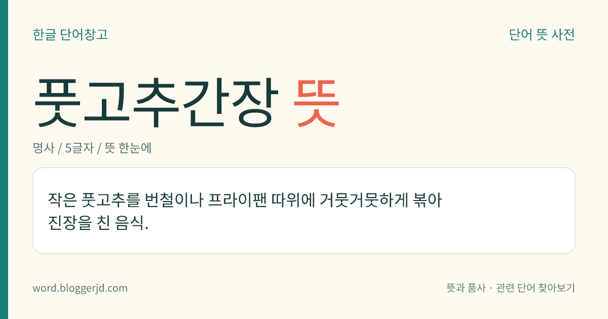 풋고추간장 뜻: 작은 풋고추를 번철이나 프라이팬 따위에 거뭇거뭇하게 볶아 진장을 친 음식.
