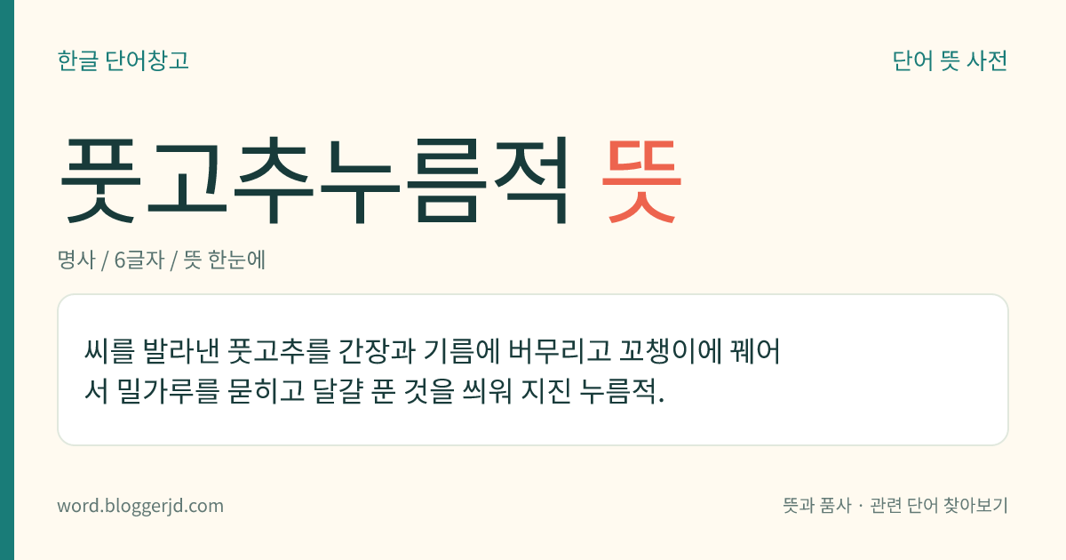풋고추누름적 뜻: 씨를 발라낸 풋고추를 간장과 기름에 버무리고 꼬챙이에 꿰어서 밀가루를 묻히고 달걀 푼 것을 씌워 지진 누름적.