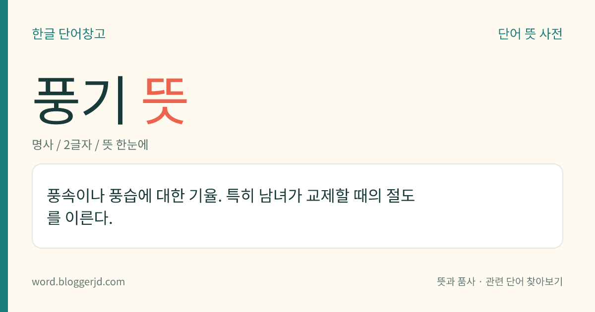 풍기 뜻: 풍속이나 풍습에 대한 기율. 특히 남녀가 교제할 때의 절도를 이른다.