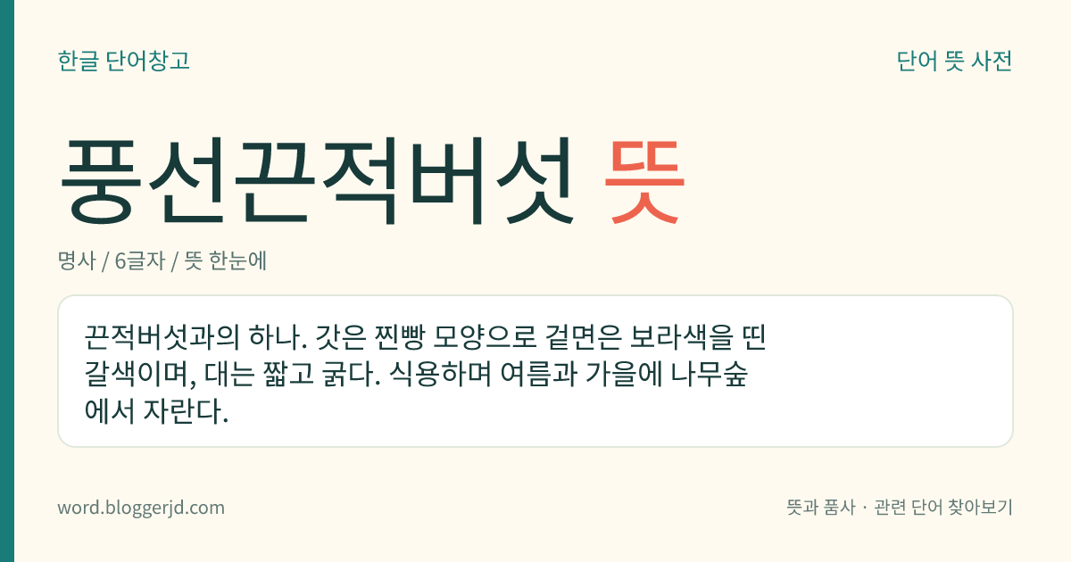 풍선끈적버섯 뜻: 끈적버섯과의 하나. 갓은 찐빵 모양으로 겉면은 보라색을 띤 갈색이며, 대는 짧고 굵다. 식용하며 여름과 가을에 나무숲에서 자란다.