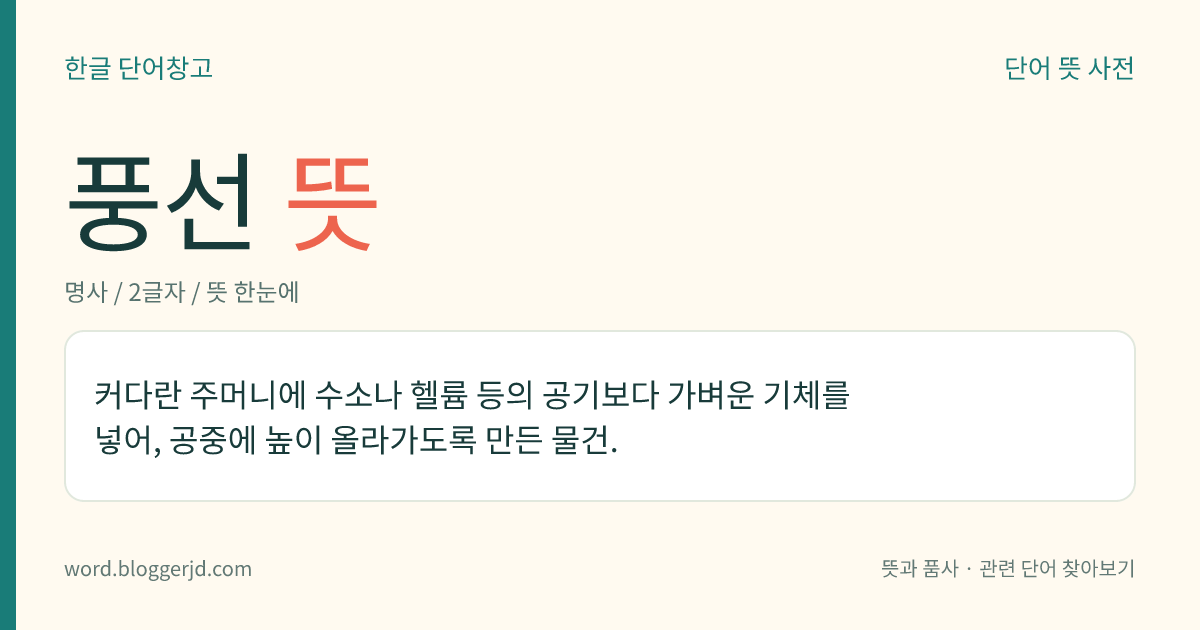 풍선 뜻: 커다란 주머니에 수소나 헬륨 등의 공기보다 가벼운 기체를 넣어, 공중에 높이 올라가도록 만든 물건.