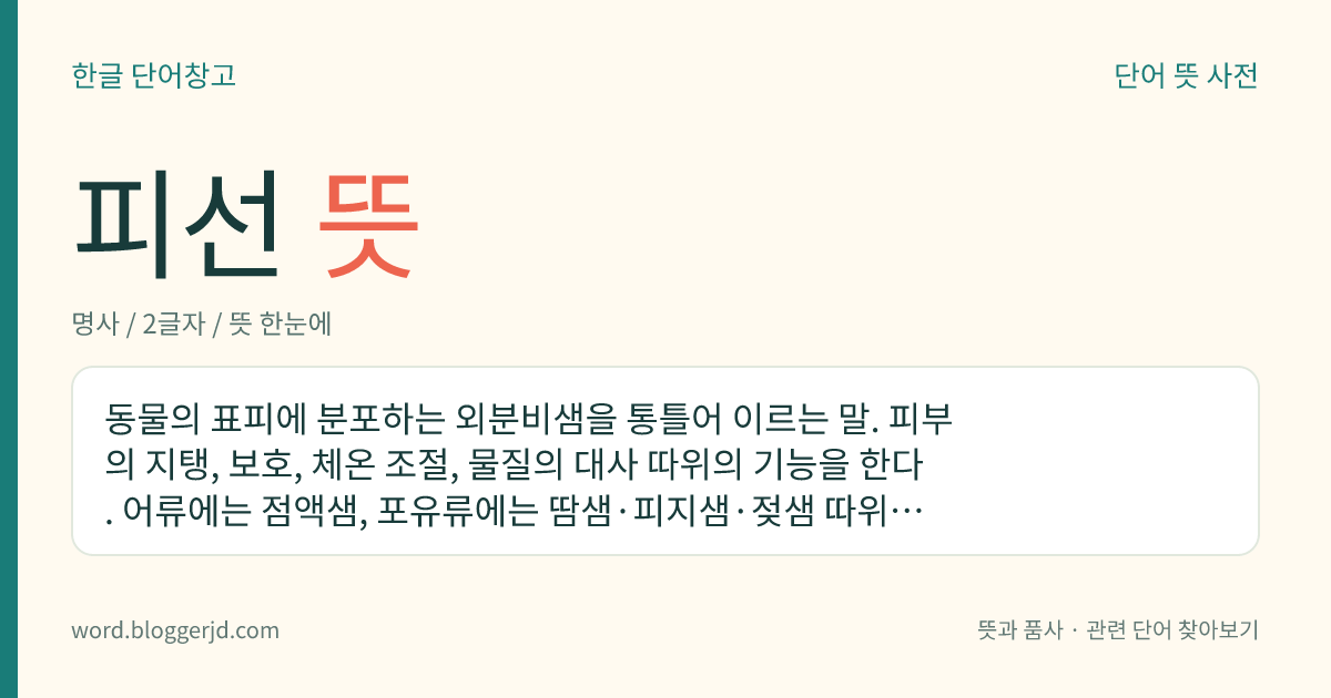 피선 뜻: 동물의 표피에 분포하는 외분비샘을 통틀어 이르는 말. 피부의 지탱, 보호, 체온 조절, 물질의 대사 따위의 기능을 한다. 어류에는 점액샘, 포유류에는 땀샘·피지샘·젖샘 따위가 있다.
