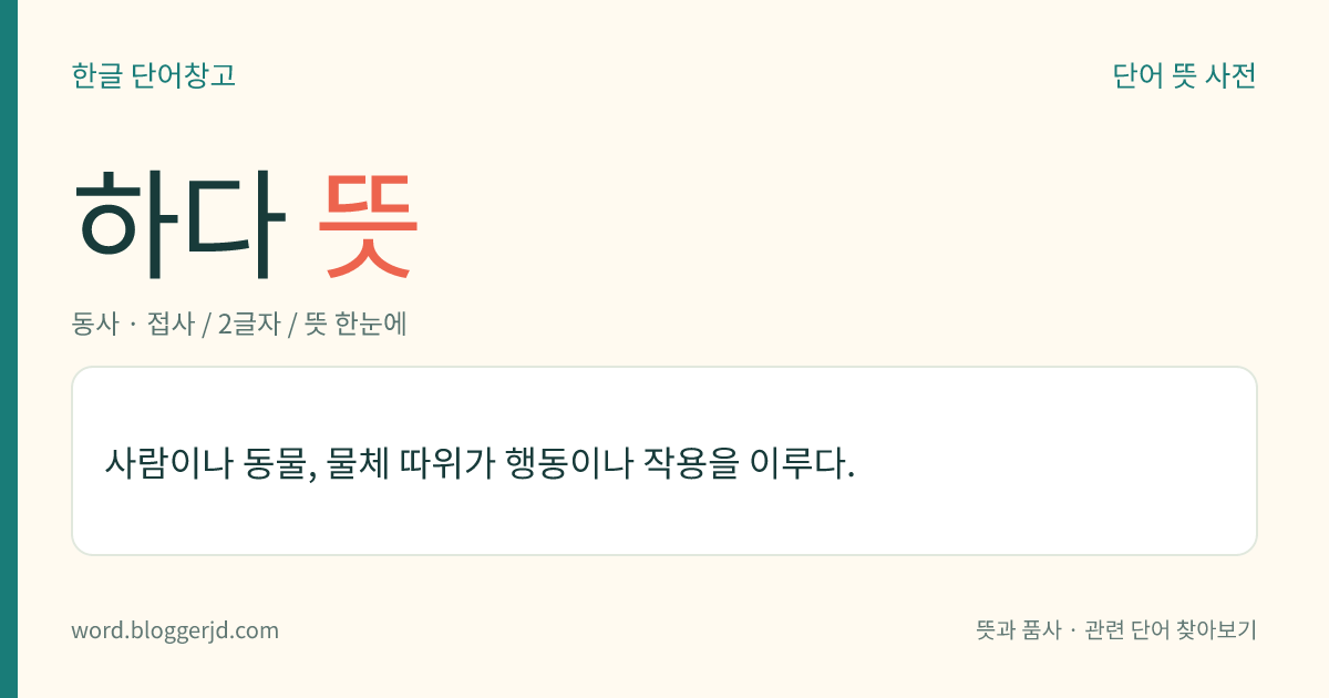 하다 뜻: 사람이나 동물, 물체 따위가 행동이나 작용을 이루다.
