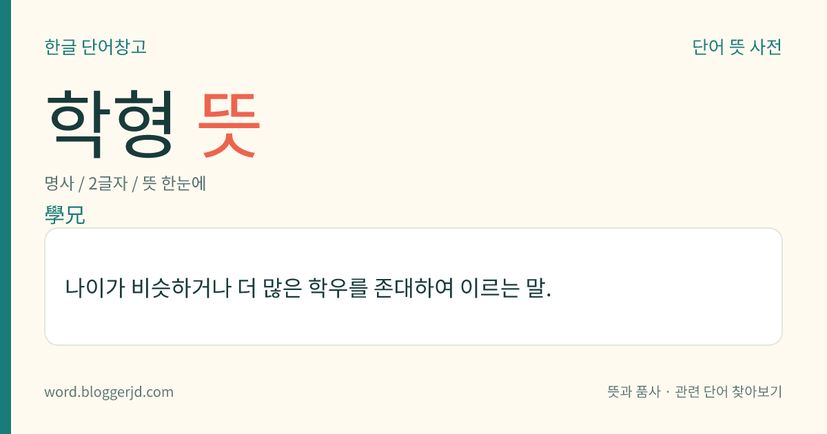 학형 뜻: 나이가 비슷하거나 더 많은 학우를 존대하여 이르는 말.
