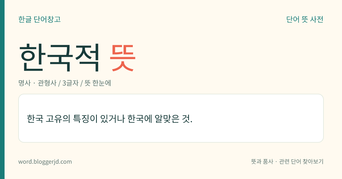 한국적 뜻: 한국 고유의 특징이 있거나 한국에 알맞은 것.