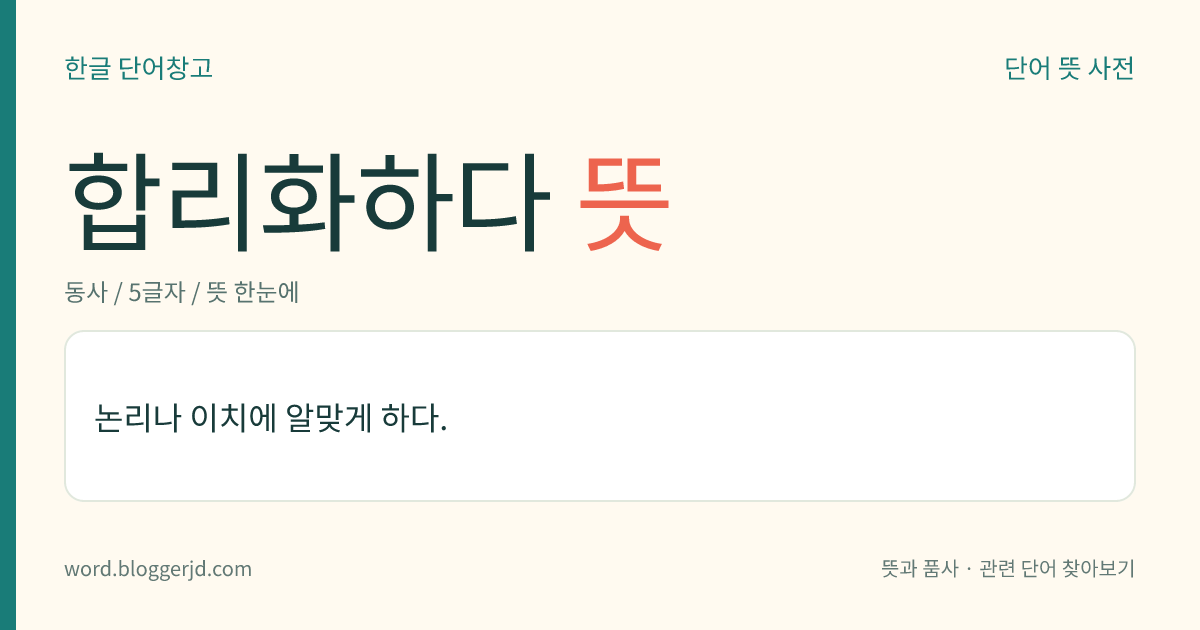 합리화하다 뜻: 논리나 이치에 알맞게 하다.