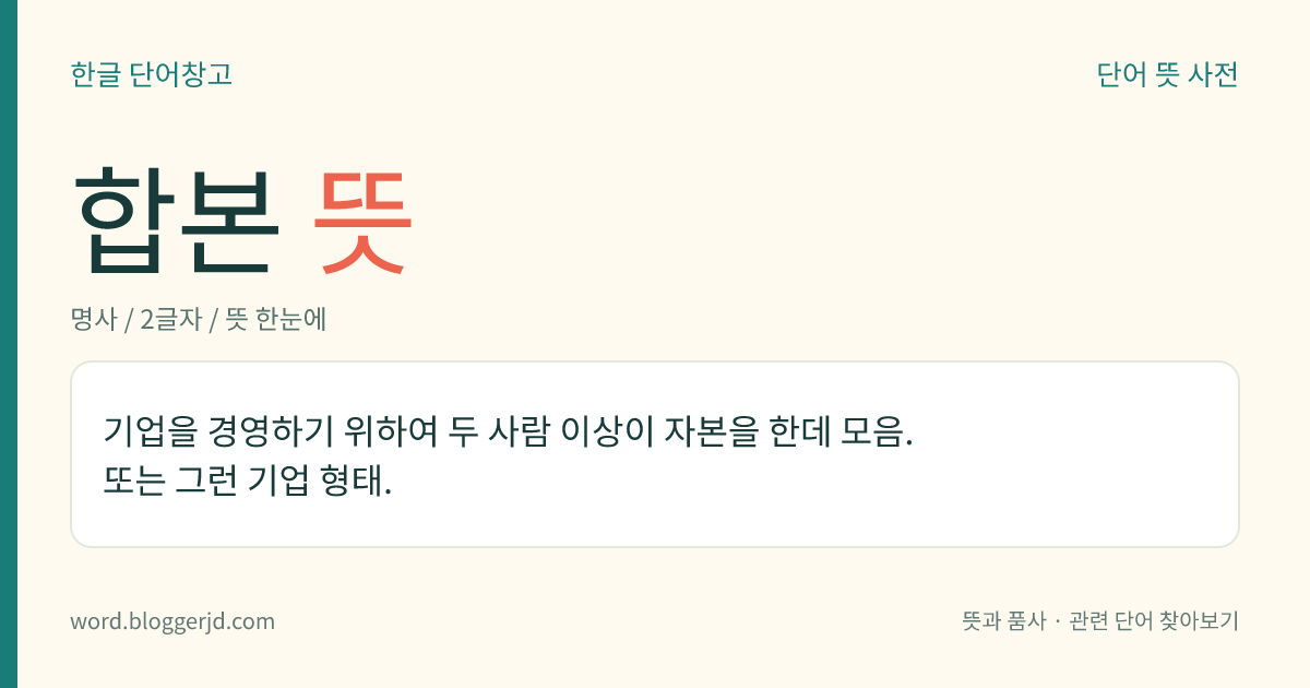 합본 뜻: 기업을 경영하기 위하여 두 사람 이상이 자본을 한데 모음. 또는 그런 기업 형태.